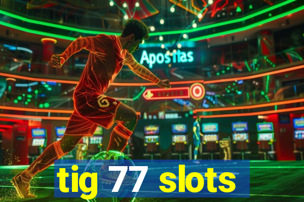 tig 77 slots